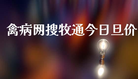 禽病网搜牧通今日旦价_https://www.kuaijiepai.net_国际期货_第1张