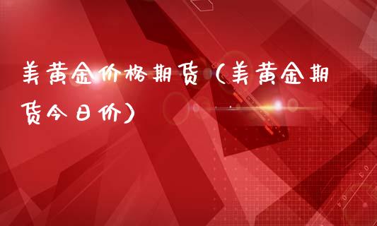 美黄金价格期货（美黄金期货今日价）_https://www.kuaijiepai.net_期货资讯_第1张