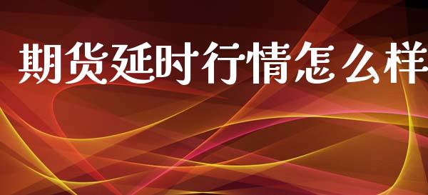 期货延时行情怎么样_https://www.kuaijiepai.net_国际期货_第1张