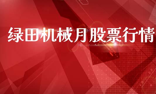 绿田机械月股票行情_https://www.kuaijiepai.net_股票理论_第1张