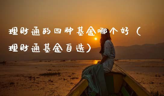 理财通的四种基金哪个好（理财通基金自选）_https://www.kuaijiepai.net_期货理财_第1张