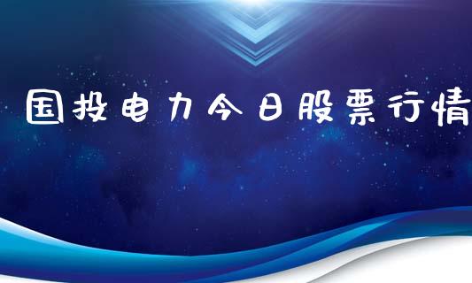 国投电力今日股票行情_https://www.kuaijiepai.net_新股新闻_第1张