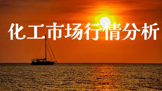 化工市场行情分析_https://www.kuaijiepai.net_期货资讯_第1张