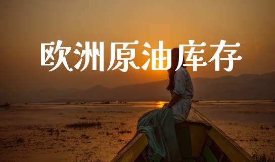 欧洲原油库存_https://www.kuaijiepai.net_期货在线_第1张