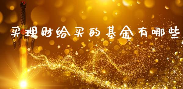 买理财给买的基金有哪些_https://www.kuaijiepai.net_期货理财_第1张