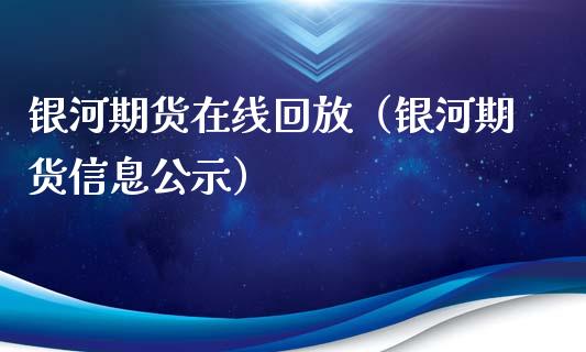银河期货在线回放（银河期货信息公示）_https://www.kuaijiepai.net_期货在线_第1张