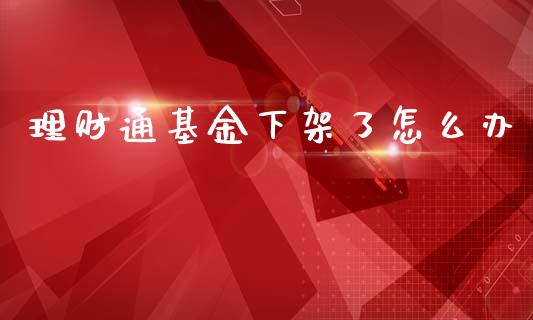 理财通基金下架了怎么办_https://www.kuaijiepai.net_投资理财_第1张