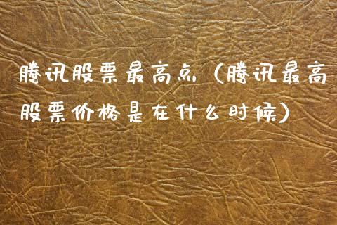 腾讯股票最高点（腾讯最高股票价格是在什么时候）_https://www.kuaijiepai.net_国际股建_第1张