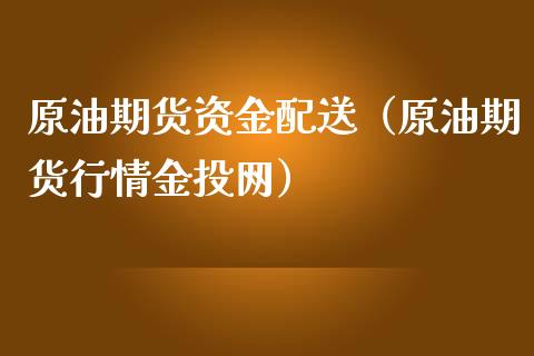 原油期货资金配送（原油期货行情金投网）_https://www.kuaijiepai.net_期货资讯_第1张