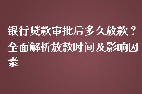 银行贷款审批后多久放款？全面解析放款时间及影响因素_https://www.kuaijiepai.net_新股新闻_第1张