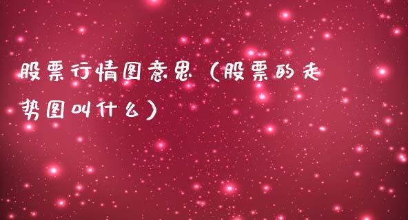 股票行情图意思（股票的走势图叫什么）_https://www.kuaijiepai.net_股票理论_第1张