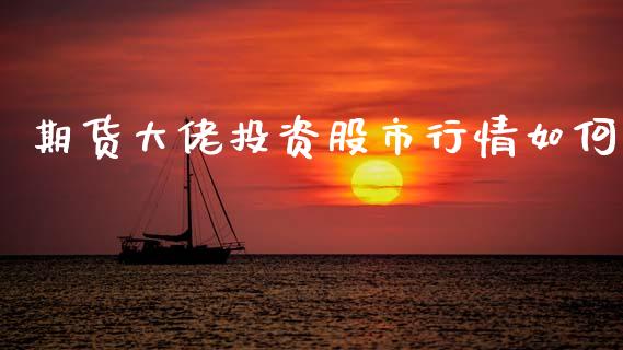 期货大佬投资股市行情如何_https://www.kuaijiepai.net_期货资讯_第1张