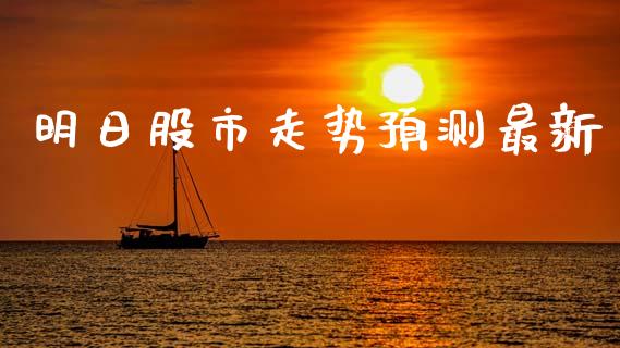 明日股市走势预测最新_https://www.kuaijiepai.net_期货资讯_第1张