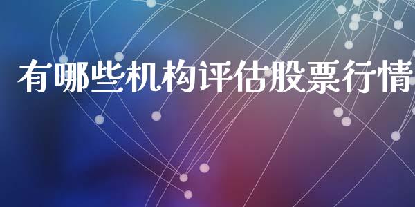 有哪些机构评估股票行情_https://www.kuaijiepai.net_股票理论_第1张