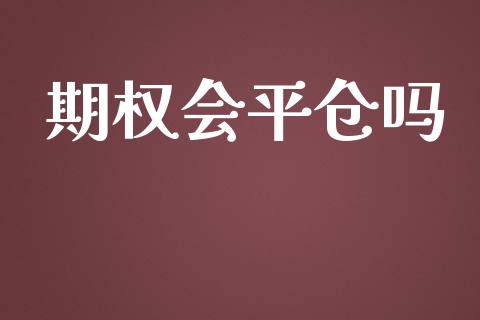 期权会平仓吗_https://www.kuaijiepai.net_投资理财_第1张