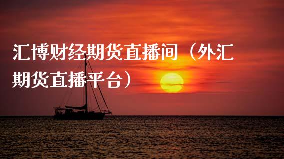 汇博财经期货直播间（外汇期货直播平台）_https://www.kuaijiepai.net_期货在线_第1张