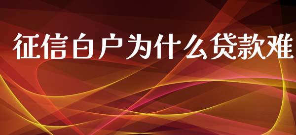 征信白户为什么贷款难_https://www.kuaijiepai.net_期货资讯_第1张