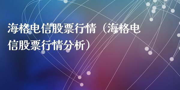 海格电信股票行情（海格电信股票行情分析）_https://www.kuaijiepai.net_国际股建_第1张