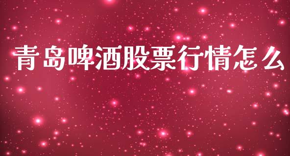 青岛啤酒股票行情怎么_https://www.kuaijiepai.net_股票理论_第1张
