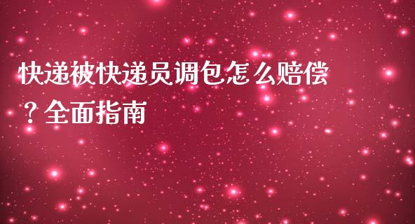 快递被快递员调包怎么赔偿？全面指南_https://www.kuaijiepai.net_股票理论_第1张