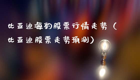 比亚迪海豹股票行情走势（比亚迪股票走势预测）_https://www.kuaijiepai.net_新股新闻_第1张