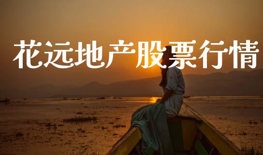 花远地产股票行情_https://www.kuaijiepai.net_股票理论_第1张