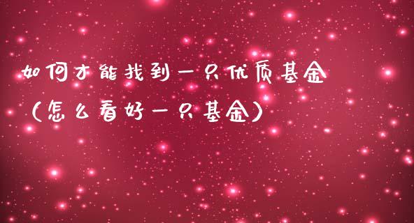 如何才能找到一只优质基金（怎么看好一只基金）_https://www.kuaijiepai.net_投资理财_第1张