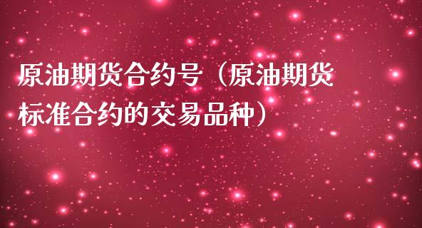 原油期货合约号（原油期货标准合约的交易品种）_https://www.kuaijiepai.net_国际期货_第1张