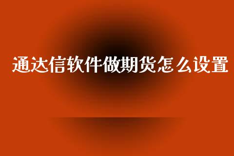 通达信软件做期货怎么设置_https://www.kuaijiepai.net_国际股建_第1张