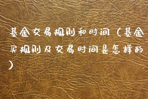 基金交易规则和时间（基金买规则及交易时间是怎样的）_https://www.kuaijiepai.net_投资理财_第1张