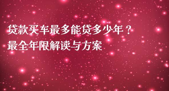 贷款买车最多能贷多少年？最全年限解读与方案_https://www.kuaijiepai.net_股票理论_第1张