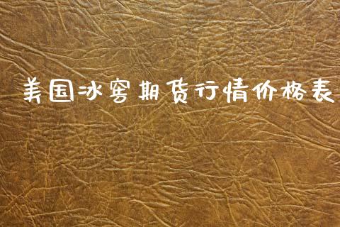 美国冰窖期货行情价格表_https://www.kuaijiepai.net_国际期货_第1张