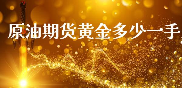 原油期货黄金多少一手_https://www.kuaijiepai.net_期货资讯_第1张