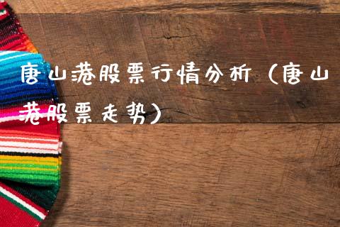 唐山港股票行情分析（唐山港股票走势）_https://www.kuaijiepai.net_国际股建_第1张