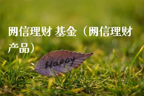 网信理财 基金（网信理财产品）_https://www.kuaijiepai.net_投资理财_第1张