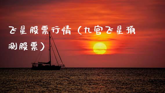 飞星股票行情（九宫飞星预测股票）_https://www.kuaijiepai.net_股票理论_第1张