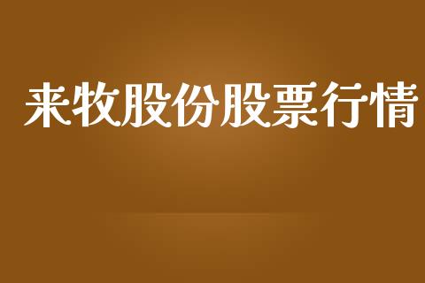 来牧股份股票行情_https://www.kuaijiepai.net_股票理论_第1张