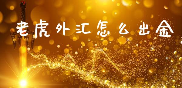 老虎外汇怎么出金_https://www.kuaijiepai.net_投资理财_第1张
