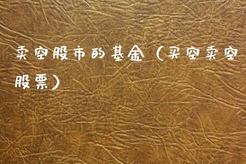 卖空股市的基金（买空卖空股票）_https://www.kuaijiepai.net_投资理财_第1张