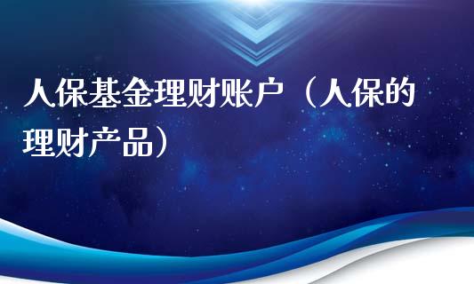 人保基金理财账户（人保的理财产品）_https://www.kuaijiepai.net_投资理财_第1张