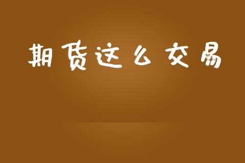期货这么交易_https://www.kuaijiepai.net_期货资讯_第1张
