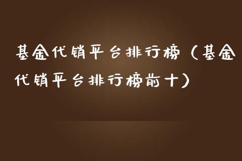 基金代销平台排行榜（基金代销平台排行榜前十）_https://www.kuaijiepai.net_投资理财_第1张