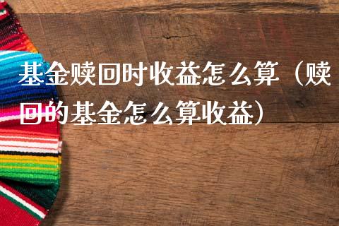 基金赎回时收益怎么算（赎回的基金怎么算收益）_https://www.kuaijiepai.net_投资理财_第1张