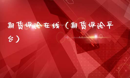 期货评论在线（期货评论平台）_https://www.kuaijiepai.net_期货在线_第1张