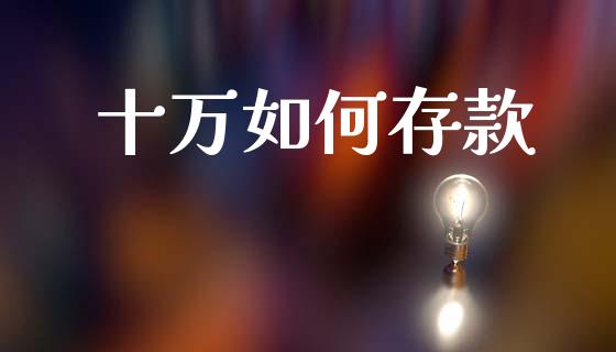十万如何存款_https://www.kuaijiepai.net_期货资讯_第1张