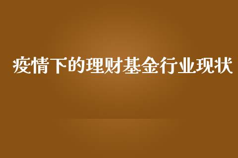 疫情下的理财基金行业现状_https://www.kuaijiepai.net_期货理财_第1张
