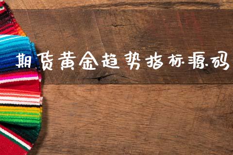 期货黄金趋势指标源码_https://www.kuaijiepai.net_国际期货_第1张