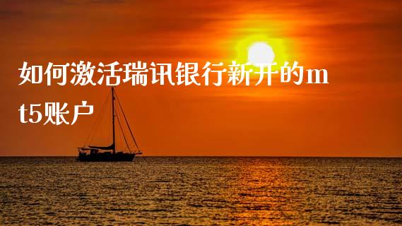 如何激活瑞讯银行新开的mt5账户_https://www.kuaijiepai.net_国际期货_第1张