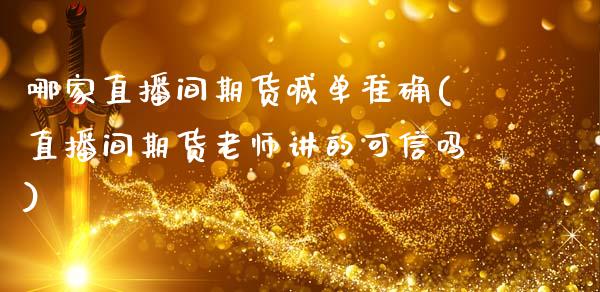 哪家直播间期货喊单准确(直播间期货老师讲的可信吗)_https://www.kuaijiepai.net_股票理论_第1张