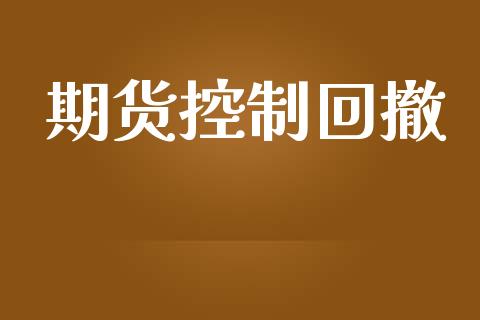 期货控制回撤_https://www.kuaijiepai.net_投资理财_第1张